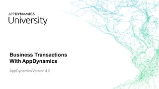 Business Transactions
With AppDynamics
AppDynamics Version 4.2
 