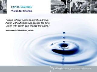 Vision for Change
"Vision without action is merely a dream.
Action without vision just passes the time.
Vision with action can change the world."
Joel Barker – Academic and futurist
 