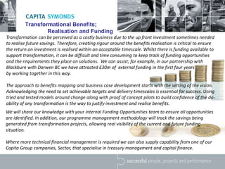 Transformational Benefits;
Realisation and Funding
Transformation can be perceived as a costly business due to the up fron...