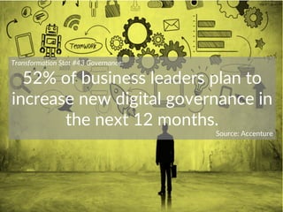 Transforma)on  Stat  #43  Governance:  
52%  of  business  leaders  plan  to  
increase  new  digital  governance  in  
th...