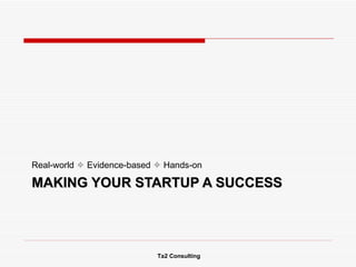 MAKING YOUR STARTUP A SUCCESS ,[object Object],Ta2 Consulting 