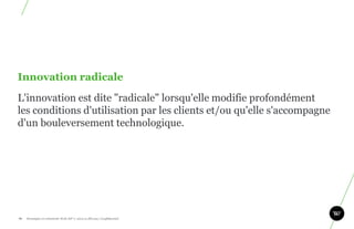 Innovation radicale

L'innovation est dite "radicale" lorsqu'elle modifie profondément
les conditions d'utilisation par les clients et/ou qu'elle s'accompagne
d'un bouleversement technologique.




76.   Stratégie et créativité Web JIP © 2012 w.illi.am/ Confidentiel
 
