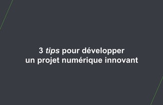 3 tips pour développer
                        un projet numérique innovant



95.   Stratégie et créativité Web JIP © 2012 w.illi.am/ Confidentiel
 