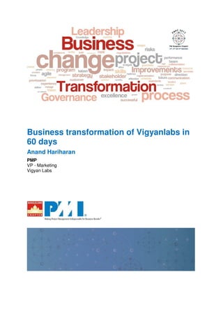 Business transformation of Vigyanlabs in
60 days
Anand Hariharan
PMP
VP - Marketing
Vigyan Labs
 