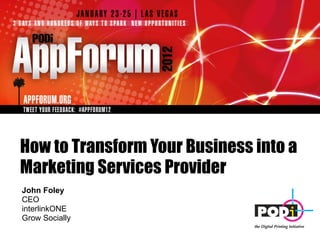 How to Transform Your Business into a Marketing Services Provider John Foley CEO  interlinkONE Grow Socially 