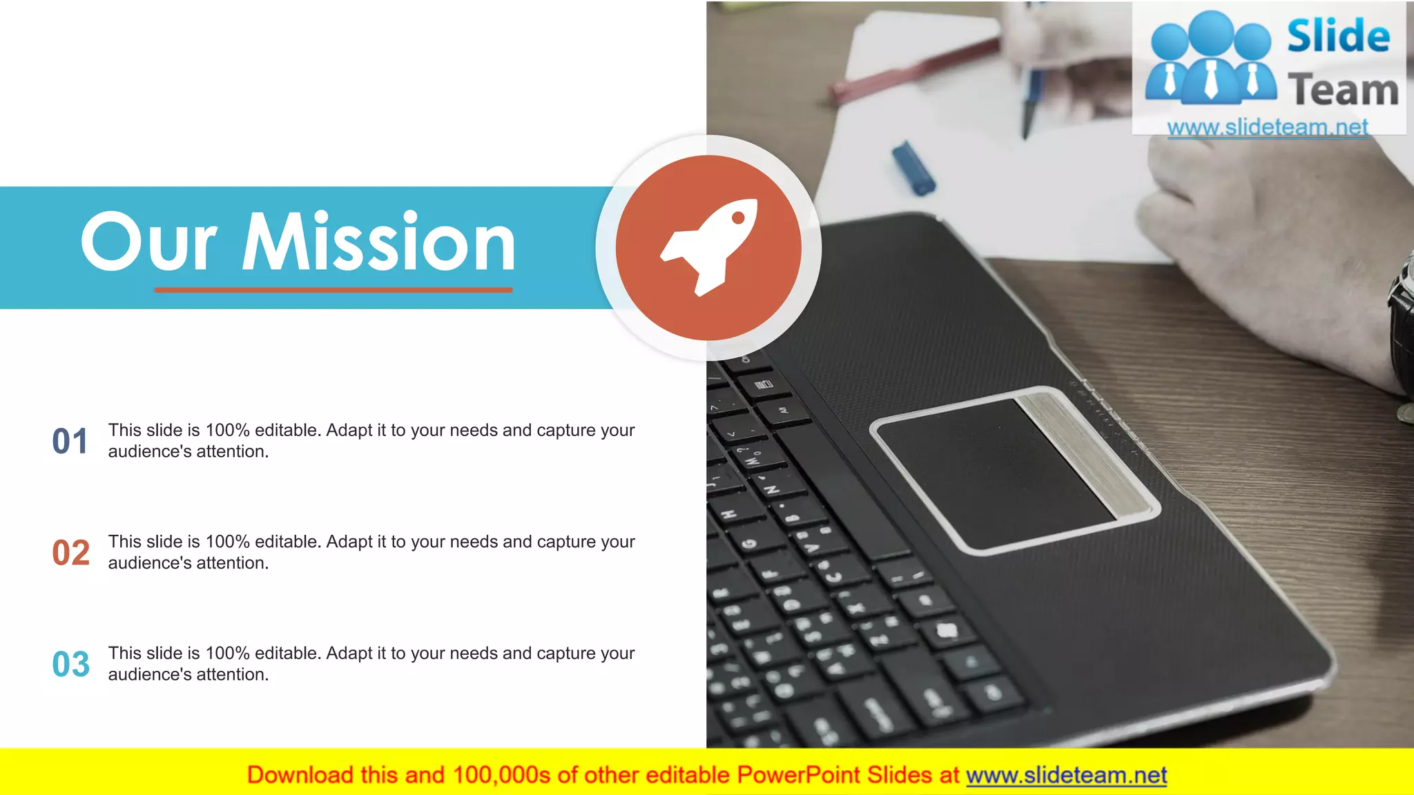 16
Our Mission
01 This slide is 100% editable. Adapt it to your needs and capture your
audience's attention.
02 This slide is 100% editable. Adapt it to your needs and capture your
audience's attention.
03 This slide is 100% editable. Adapt it to your needs and capture your
audience's attention.
 