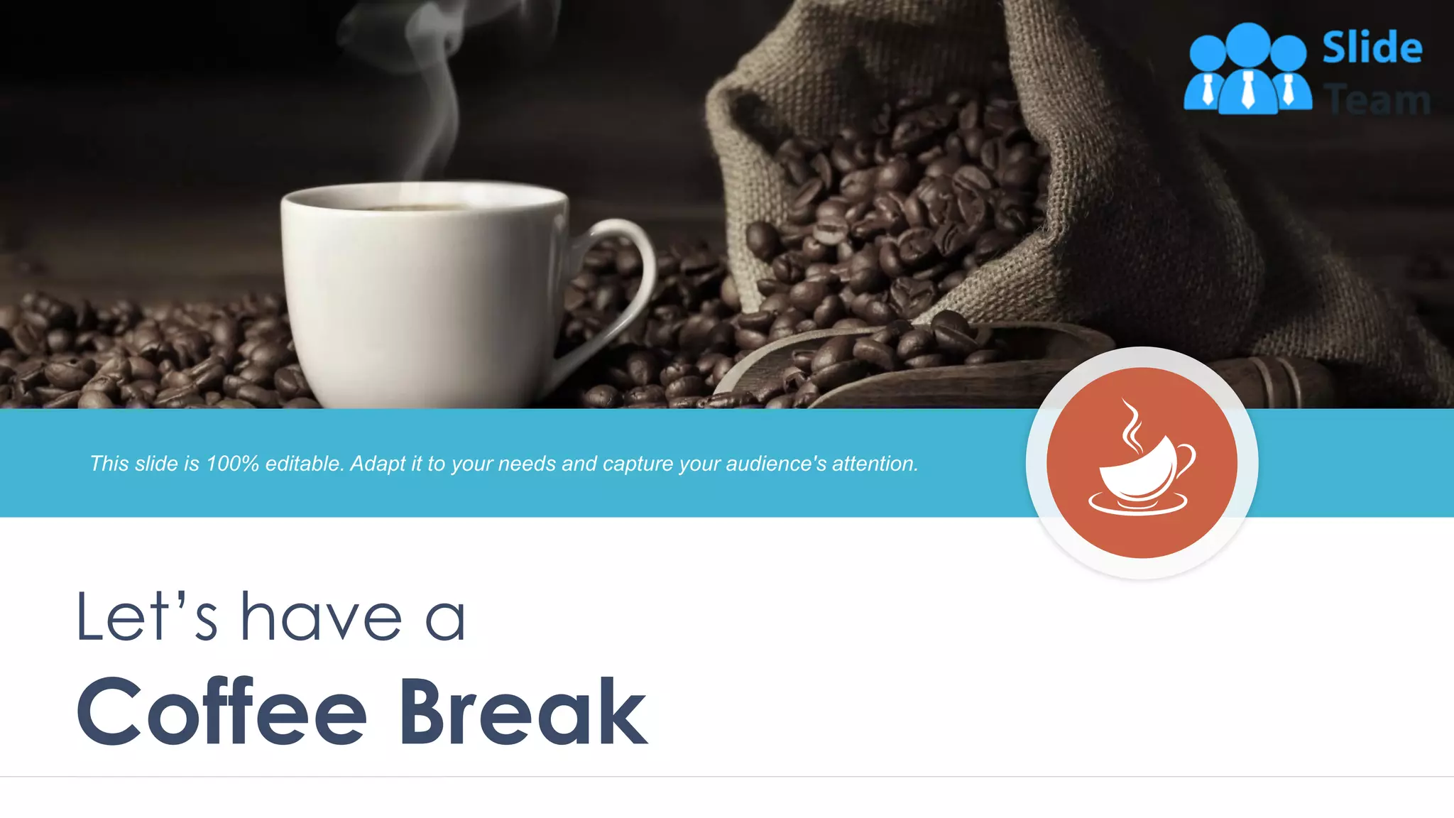 11
This slide is 100% editable. Adapt it to your needs and capture your audience's attention.
Let’s have a
Coffee Break
 