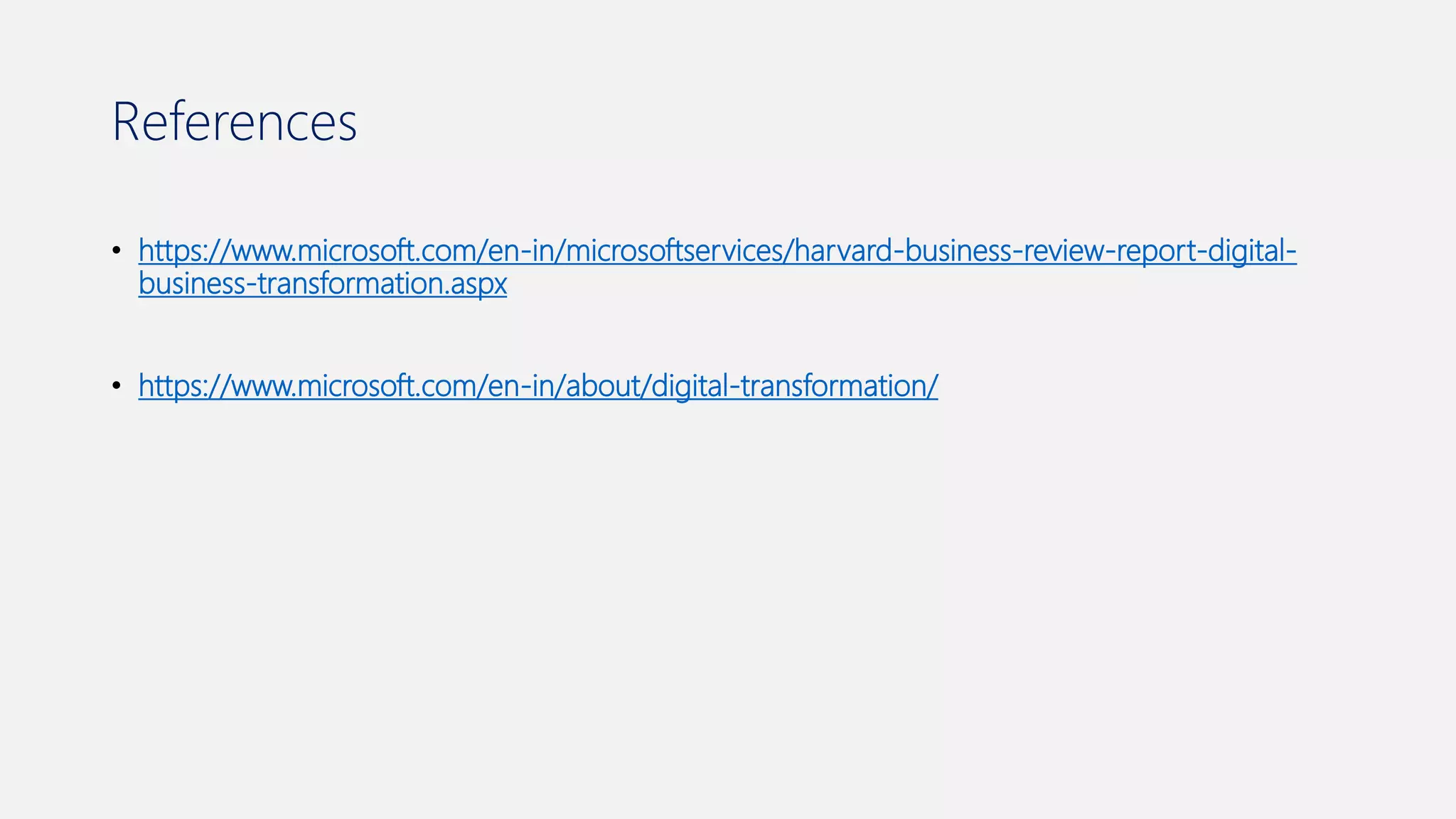References
• https://www.microsoft.com/en-in/microsoftservices/harvard-business-review-report-digital-
business-transformation.aspx
• https://www.microsoft.com/en-in/about/digital-transformation/
 