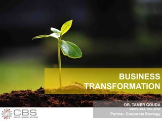 BUSINESS
TRANSFORMATION
DR. TAMER GOUDA
MBBCh, MBA, DBA, ACHE
Partner, Corporate Strategy
 