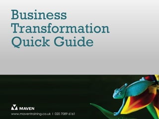 Business
Transformation
Quick Guide



www.maventraining.co.uk І 020 7089 6161
 