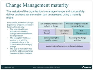 Change Management maturity<br />7<br />© Maven Training 2011<br />The maturity of the organisation to manage change and su...
