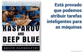 Está provado
que podemos
atribuir tarefas
inteligentes para
as máquinas
mauriciobitencourt.com
 