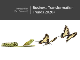 Introduction
(Carl Danneels)
Business Transformation
Trends 2020+
 
