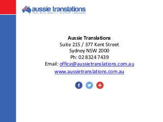 Aussie Translations
Suite 215 / 377 Kent Street
Sydney NSW 2000
Ph: 02 8324 7439
Email: office@aussietranslations.com.au
www.aussietranslations.com.au
 
