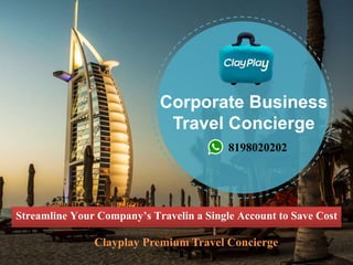 Corporate Business
Travel Concierge
Streamline Your Company’s Travelin a Single Account to Save Cost
Clayplay Premium Travel Concierge
8198020202
 