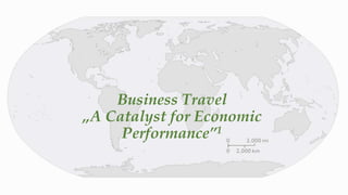 Business Travel
„A Catalyst for Economic
Performance”1
 