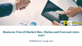 Published on :19 aug 2021
Business Travel Market Size, Status and Forecast 2021-
2027
 