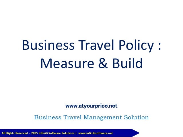 Business Travel Policy Measure Build All Rights Reserved 2015 Infiniti Software Solutions Business Travel Policy Measure Build All Rights Reserved 2015 Infiniti Software Solutions