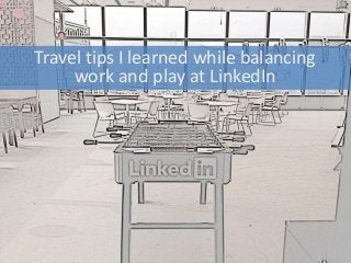 Travel tips I learned while balancing
work and play at LinkedIn
 
