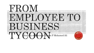 -Journey of Business Tycoon P Mohamed Ali
 
