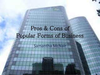 Pros & Cons of
Popular Forms of Business
Samantha McNair

 