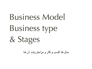 Business Model
Business type
& Stages
‫ها‬ ‫آن‬ ‫رشد‬ ‫مراحل‬ ‫و‬ ‫کار‬ ‫و‬ ‫کسب‬ ‫ها‬ ‫مدل‬
 