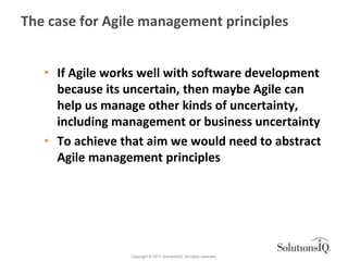 The case for Agile management principles


   • If Agile works well with software development
     because its uncertain, ...