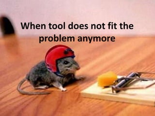 When tool does not fit the
   problem anymore




        Copyright © 2011 SolutionsIQ. All rights reserved.
 