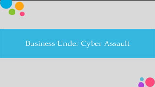 Business Under Cyber Assault
 