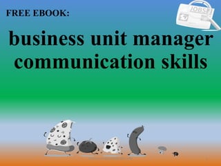 1
FREE EBOOK:
CommunicationSkills365.info
business unit manager
communication skills
 