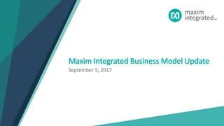 Maxim Integrated Business Model Update
September 5, 2017
 