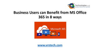 Business Users can Benefit from MS Office
365 in 8 ways
www.vrstech.com
 