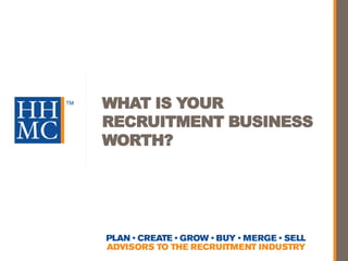WHAT IS YOUR
RECRUITMENT BUSINESS
WORTH?
 