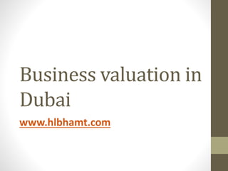 Business valuation in
Dubai
www.hlbhamt.com
 