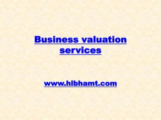 Business valuation
     services


 www.hlbhamt.com
 
