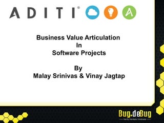 Business Value Articulation
            In
     Software Projects

             By
Malay Srinivas & Vinay Jagtap
 