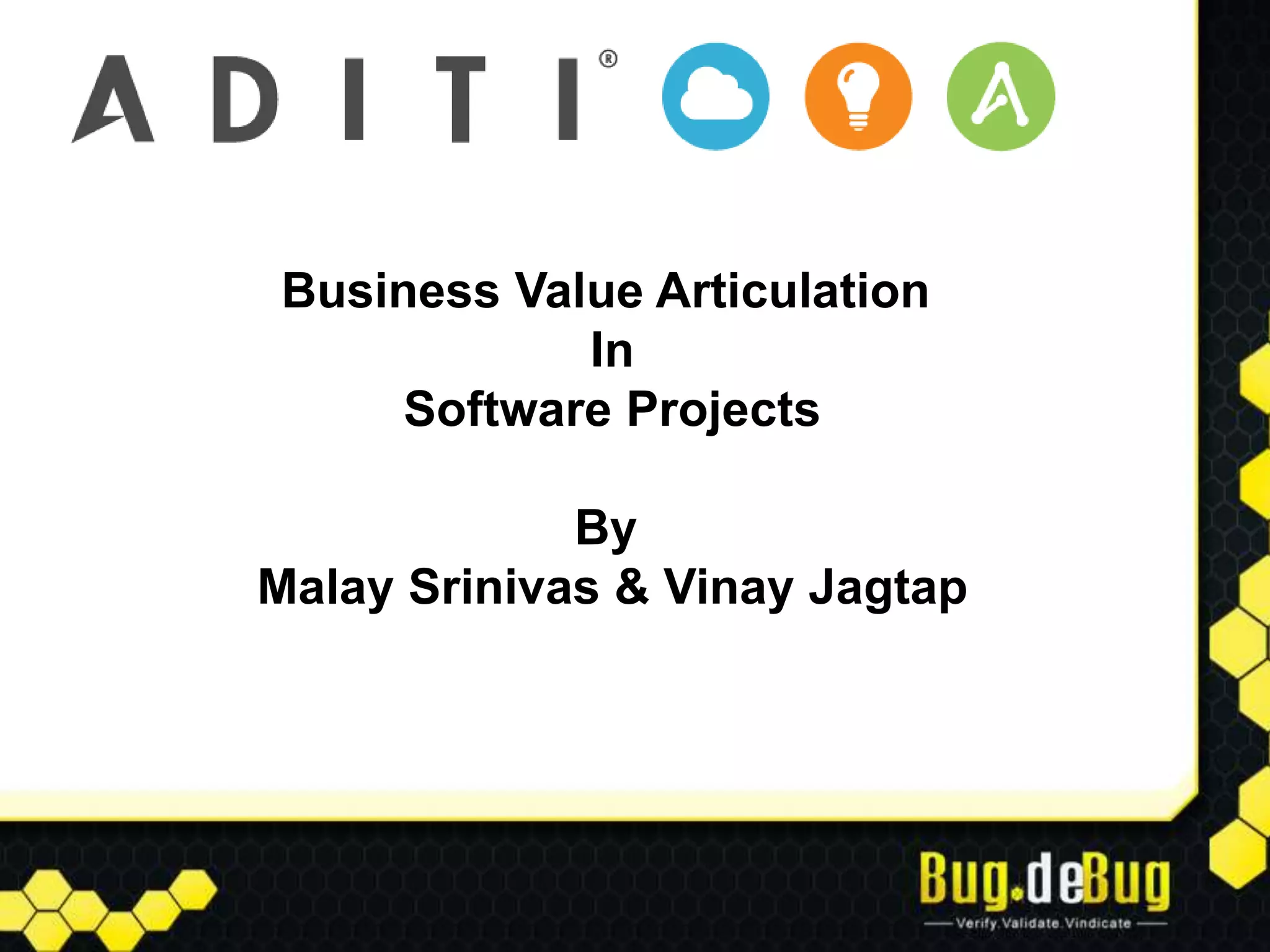 Business Value Articulation
            In
     Software Projects

             By
Malay Srinivas & Vinay Jagtap
 