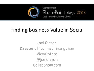 Finding Business Value in Social
Joel Oleson
Director of Technical Evangelism
ViewDoLabs
@joeloleson
CollabShow.com

 