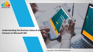 Understanding the Business Value of an
Intranet on Microsoft 365
Copyright © 2021 BizPortalsSolutions
 