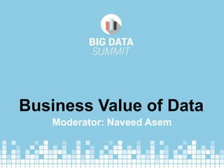 Business Value of Data
Moderator: Naveed Asem
 