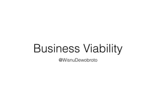 Business Viability
@WisnuDewobroto
 