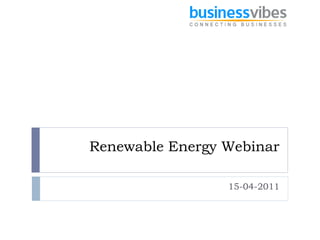 Renewable Energy Webinar

                 15-04-2011
 