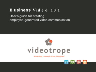B usiness  Video 101   User’s guide for creating  employee-generated video communication 