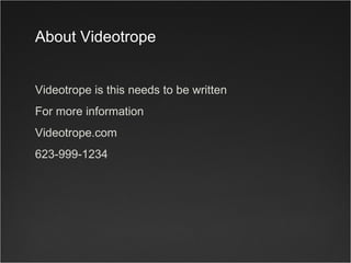 Videotrope is this needs to be written For more information Videotrope.com 623-999-1234 About Videotrope 