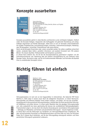12
Sonja Ulrike Klug
Konzepte ausarbeiten
Tools und Techniken für Pläne, Berichte, Bücher und Projekte
ca. 192 Seiten
6. Auflage September 2012
ISBN 978-3-86980-179-7
Preis: 21,80 € • 22,50  € [A]
Art.-Nr. 897
www.BusinessVillage.de/bl/897
Konzepte auszuarbeiten gehört in vielen Berufen und Branchen zu den wichtigsten Aufgaben. Vielfach
sollen die Konzepte Kollegen, Vorgesetzte oder Auftraggeber mit gekonnter Darstellung und schlag-
kräftigen Argumenten auf Anhieb überzeugen. Dabei kann es sich um Konzepte unterschiedlichster
Art handelt: Projektberichte, Entscheidungsvorlagen, Gutachten, Unternehmensstrategien, Marketing-
oder PR-Kampagnen, Fachartikel, Präsentationen oder ganze Bücher.
Gleich ob die Konzepte firmenintern oder -extern verwendet werden: Sie sollten sorgfältig recherchiert
werden, zündende Ideen liefern, gründlich informieren und exzellent formuliert sein. Mit anderen
Worten: Sie müssen Qualität, Professionalität und Kompetenz ausstrahlen.
In diesem Buch erfahren Sie, wie Sie bei der Konzepterarbeitung systematisch vorgehen: von der
Informationsrecherche und -bewertung über die kreative Lösungsfindung bis zum Verfassen eines
flüssigen Textes. Die Autorin zeigt, wie Sie mit funktionierenden Methoden und Techniken die Qualität
Ihres zu erarbeitenden Konzeptes sichern.
Konzepte ausarbeiten
Matthias K. Hettl
Richtig führen ist einfach
Der Führungskompass zur wirksamen
Mitarbeiterführung
ca. 192 Seiten
4. Auflage September 2012
ISBN 978-3-86980-189-6
Preis: 21,80 € • 22,50  € [A]
Art.-Nr. 901
www.BusinessVillage.de/bl/901
Führungskompetenz ist nach wie vor der Engpassfaktor in Unternehmen. Der bekannte TOP-Trainer
Matthias K. Hettl zeigt in seinem neuen Buch die alltäglichen Situationen, an denen Nachwuchs-
führungskräfte und erfahrene Praktiker immer wieder scheitern, und erklärt, wie man das vermeidet.
Ausgangspunkt ist die persönliche Führungsstilanalyse, mithilfe derer Sie Ihren persönlichen Führungs-
stil reflektieren und prüfen können. In einem guten Überblick über die gängigen Führungskonzepte
und -stile verdeutlicht der Autor gleichzeitig die Grenzen der unreflektierten Methodengläubigkeit.
Praxisorientiert zeigt er, wie man durch die situative Anwendung der verschiedenen Führungskonzepte
– abhängig von Mitarbeiter und Kontext und persönlichem Führungsstil – bessere Ergebnisse erzielt.
In dieses Buch sind die Erfahrungen aus Hunderten von Führungskräfteseminaren eingeflossen. Mit
über sechzig konkreten Praxistipps zur Mitarbeitermotivation und einer Fülle von Tools und Techniken
finden Sie in diesem Buch Antworten, wie Sie den Führungsalltag wirkungsvoll meistern und Ihren
persönlichen Führungsstil systematisch verbessern.
Richtig führen ist einfach
9
783869801797
9
783869801896
 