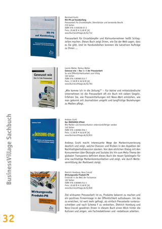 32
BusinessVillageSachbuch
Bernhard Kuntz
Mit PR auf Kundenfang
Pressearbeit für Einzelkämpfer, Dienstleister und beratende Berufe
210 Seiten
ISBN 978-3-938358-67-2
Preis: 29,80 € • 31,80 € [A]
www.BusinessVillage.de/bl/742
Pressearbeit für Einzelkämpfer und Kleinunternehmer heißt Schlag-
zeilen machen. Dieses Buch zeigt Ihnen, wie Sie der Welt sagen, dass
es Sie gibt. Und im Handumdrehen kommen die lukrativen Aufträge
zu Ihnen ...
Leonie Walter, Markus Walter
Gewusst wie – Das 1 × 1 der Pressearbeit
So wird Öffentlichkeitsarbeit zum Erfolg
160 Seiten
ISBN 978-3-86980-012-7
Preis: 17,90 € • 18,50 € [A]
www.BusinessVillage.de/bl/783
„Wie komme ich in die Zeitung?“ – Für kleine und mittelständische
Unternehmen ist die Pressearbeit oft ein Buch mit sieben Siegeln.
Erfahren Sie, wie Pressemitteilungen mit News-Wert entstehen, wie
man gekonnt mit Journalisten umgeht und langfristige Beziehungen
zu Medien pflegt.
Andreas Gruhl
Der ÖKOSOMIE-Effekt
Wie Marken und Kommunikation widerstandsfähiger werden
140 Seiten
ISBN 978-3-86980-056-1
Preis: 17,90 € • 18,50 € [A]
www.BusinessVillage.de/bl/835
Andreas Gruhl macht interessante Wege der Markeninszenierung
deutlich und zeigt, welche Chancen und Risiken in den Aspekten der
Nachhaltigkeitsdiskussion stecken. Von dem ehrlichen Dialog mit den
Konsumenten über Ökologie und Soziales bis hin zum Meta-Thema der
globalen Transparenz definiert dieses Buch die neuen Spielregeln für
eine nachhaltige Markenkommunikation und zeigt, wie durch Werte-
vermittlung der Marktwert steigt.
Dietrich Homburg, Nora Crocoll
Wirkungsvolle Produkt-PR
Einblicke in die Welt der Fachpresse
192 Seiten
ISBN 978-3-86980-014-1
Preis: 29,80 € • 31,80 € [A]
www.BusinessVillage.de/bl/828
Ziel wirksamer Pressearbeit ist es, Produkte bekannt zu machen und
ein positives Firmenimage in der Öffentlichkeit aufzubauen. Um das
zu erreichen, ist weit mehr gefragt, als einfach Pressetexte runterzu-
schreiben und nach Schema F zu verbreiten. Dietrich Homburg und
Nora Crocoll gewähren Ihnen in diesem Buch einen Blick hinter die
Kulissen und zeigen, wie Fachredaktionen und -redakteure arbeiten.
 