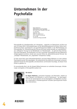 4
Führungskräfte als Laiendiagnostiker und -therapeuten – angesichts von Depressionen und Burn-out
setzt sich dieses Bild in Personalabteilungen und der Weiterbildungsbranche auf leisen Sohlen durch.
Zunehmend dringen psychologische und psychotherapeutische Modelle in den Pflichtenkatalog von
Führungskräften ein. Verantwortungsvolle Führung wird heute häufig verknüpft mit „ganzheitlicher“,
also umfänglicher Fürsorge für das Wohlbefinden von Mitarbeitenden – als gehorche diese Verknüp-
fung einem Naturgesetz. Die Kombination mit einer wuchernden Psychologisierung lässt Widerspruch
dringend geboten erscheinen. Gerade wenn man dem Pathos der „Demokratisierung der Führung“, des
„mündigen“ Mitarbeitenden, des „angestellten“ Entrepreneurs huldigt.
In ihrem neuen Buch warnt Unternehmensberaterin und Coach Regina Mahlmann vor einer weiteren
Psychologisierung der Führungsaufgaben. Sie problematisiert die praktischen Zumutungen und grund-
sätzlichen Grenzen für Führungskräfte und Unternehmen und formuliert Vorschläge, wie diesem Trend
Einhalt zu gebieten ist.
Ein provozierendes Buch, das die dringend fällige Kontroverse um verbreitete Zumutungen, Anforde-
rungen und Appelle an Führungskräfte auslösen soll.
Die Autorin
Dr. Regina Mahlmann, promovierte Soziologin und Philosophin, arbeitet als
Coach, Beraterin und Referentin in und für Unternehmen – als Sparringpart-
nerin für das Topmanagement und als Impulsgeberin und Begleiterin von Grup-
pen, insbesondere in veränderungsreichen und daher spannungsreichen Phasen
eines Unternehmens.
Regina Mahlmann
Unternehmen in der Psychofalle
Mein Coach. Mein Therapeut. Mein Chef.
ca. 256 Seiten
September 2012
ISBN 978-3-86980-182-7
Preis: 24,80 € • 25,50 € [A]
Art.-Nr. 888
www.BusinessVillage.de/bl/888
Unternehmen in der
Psychofalle
9
7 8 3 8 6 9 8 0 1 8 2 7
 