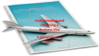Understanding and
Obtaining a
Business Visa
A Comprehensive
Guide
 