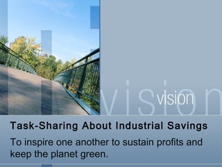 Task-Sharing About Industrial Savings
To inspire one another to sustain profits and
keep the planet green.
 