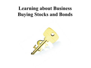 Learning about Business
Buying Stocks and Bonds
 